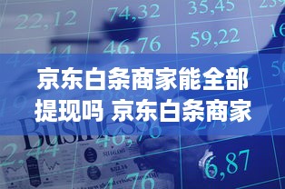 京东白条商家能全部提现吗 京东白条商家提现全攻略，揭秘能否全部提现的秘密！