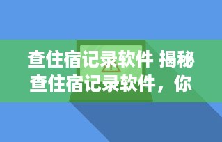 查住宿记录软件 揭秘查住宿记录软件，你的住宿信息安全管家