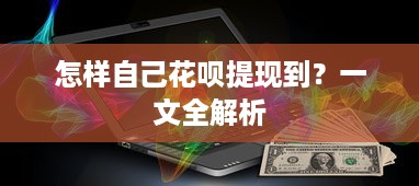 怎样自己花呗提现到？一文全解析