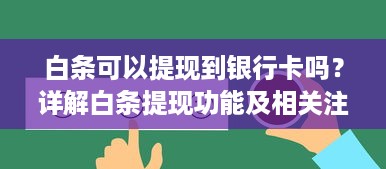 白条可以提现到银行卡吗？详解白条提现功能及相关注意事项