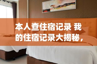 本人查住宿记录 我的住宿记录大揭秘，一窥我的住宿足迹
