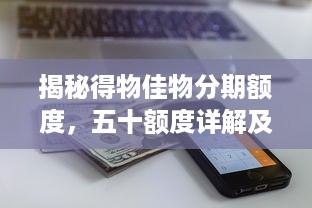 揭秘得物佳物分期额度，五十额度详解及兑现攻略