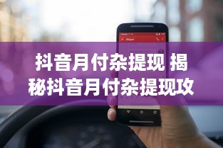 抖音月付杂提现 揭秘抖音月付杂提现攻略，轻松变现，让你的小视频变成真金白银！
