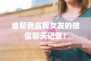 谁帮我盗我女友的微信聊天记录？
