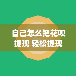 自己怎么把花呗提现 轻松提现花呗，让你的虚拟财富变成真金白银！
