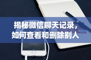 揭秘微信聊天记录，如何查看和删除别人的已删除记录？