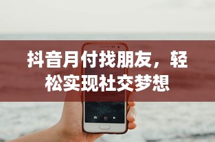 抖音月付找朋友，轻松实现社交梦想