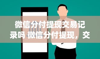 微信分付提现交易记录吗 微信分付提现，交易记录那些事儿