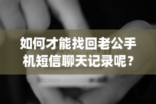 如何才能找回老公手机短信聊天记录呢？