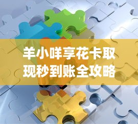 羊小咩享花卡取现秒到账全攻略，风控规则+使用技巧+避坑指南