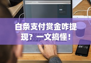 白条支付赏金咋提现？一文搞懂！