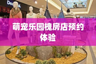 萌宠乐园槐房店预约体验