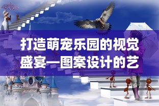 打造萌宠乐园的视觉盛宴—图案设计的艺术与实践