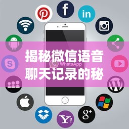 揭秘微信语音聊天记录的秘密，如何查别人手机上的微信语音聊天记录？