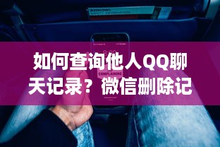 如何查询他人QQ聊天记录？微信删除记录还能恢复吗？手把手教你解决