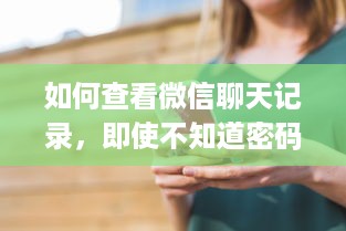 如何查看微信聊天记录，即使不知道密码