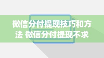 微信分付提现技巧和方法 微信分付提现不求人，轻松掌握这些技巧和方法！