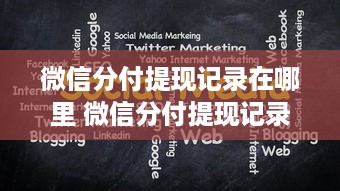 微信分付提现记录在哪里 微信分付提现记录大揭秘，教你轻松找到你的提现足迹！