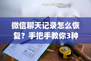 微信聊天记录怎么恢复？手把手教你3种查看方法（附避坑指南）