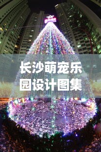 长沙萌宠乐园设计图集下载