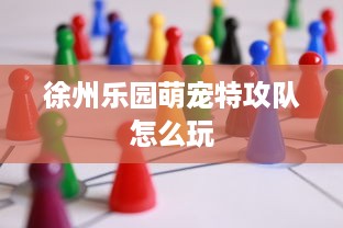 徐州乐园萌宠特攻队怎么玩