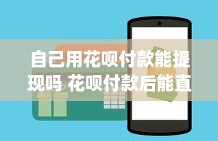 自己用花呗付款能提现吗 花呗付款后能直接提现吗？揭秘花呗提现的真相！