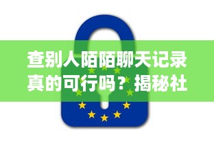 查别人陌陌聊天记录真的可行吗？揭秘社交软件隐私保护与法律边界