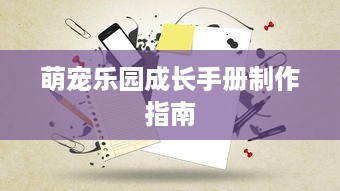 萌宠乐园成长手册制作指南