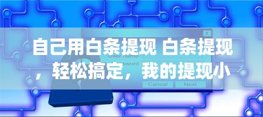 自己用白条提现 白条提现，轻松搞定，我的提现小攻略！