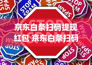 京东白条扫码提现红包 京东白条扫码提现红包，轻松变现，快来体验！