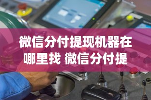 微信分付提现机器在哪里找 微信分付提现机器大揭秘，哪里能找到这些神奇设备？