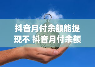 抖音月付余额能提现不 抖音月付余额，提现自由行？一文揭秘！