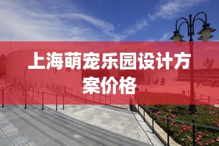 上海萌宠乐园设计方案价格