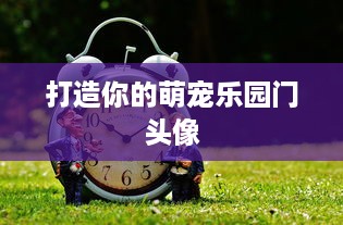打造你的萌宠乐园门头像