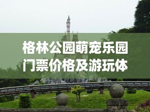 格林公园萌宠乐园门票价格及游玩体验分享