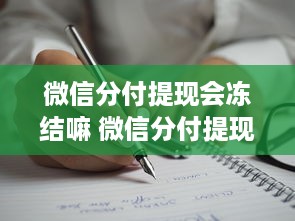微信分付提现会冻结嘛 微信分付提现，会冻结吗？一文揭秘提现那些事儿