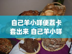 自己羊小咩便荔卡套出来 自己羊小咩便荔卡套出来—揭秘羊城美食背后的故事