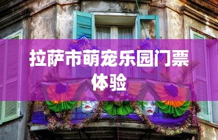拉萨市萌宠乐园门票体验