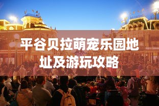 平谷贝拉萌宠乐园地址及游玩攻略