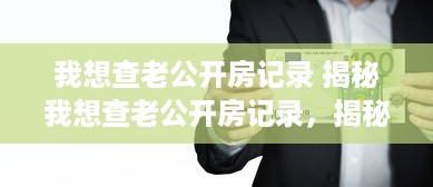 我想查老公开房记录 揭秘我想查老公开房记录，揭秘婚姻中的信任危机与隐私保护