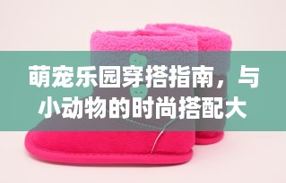 萌宠乐园穿搭指南，与小动物的时尚搭配大作战