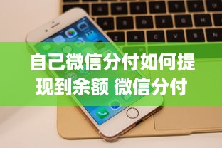 自己微信分付如何提现到余额 微信分付提现到余额全攻略，轻松操作，资金自由流转