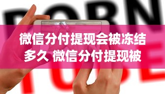 微信分付提现会被冻结多久 微信分付提现被冻结，揭秘冻结时间及应对策略