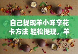 自己提现羊小咩享花卡方法 轻松提现，羊小咩享花卡提现全攻略