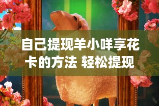 自己提现羊小咩享花卡的方法 轻松提现，羊小咩享花卡提现攻略大揭秘！