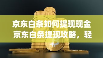 京东白条如何提现现金 京东白条提现攻略，轻松把虚拟额度变成真金白银！