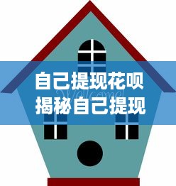 自己提现花呗 揭秘自己提现花呗，操作指南与案例分析