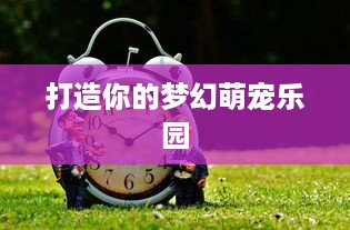 打造你的梦幻萌宠乐园