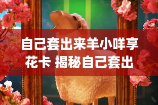 自己套出来羊小咩享花卡 揭秘自己套出来羊小咩享花卡，如何轻松享受生活的小确幸