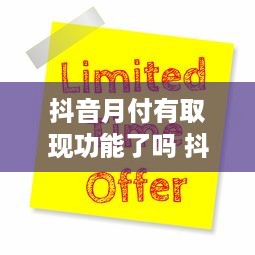 抖音月付有取现功能了吗 抖音月付新功能揭秘，取现功能来了，你准备好了吗？